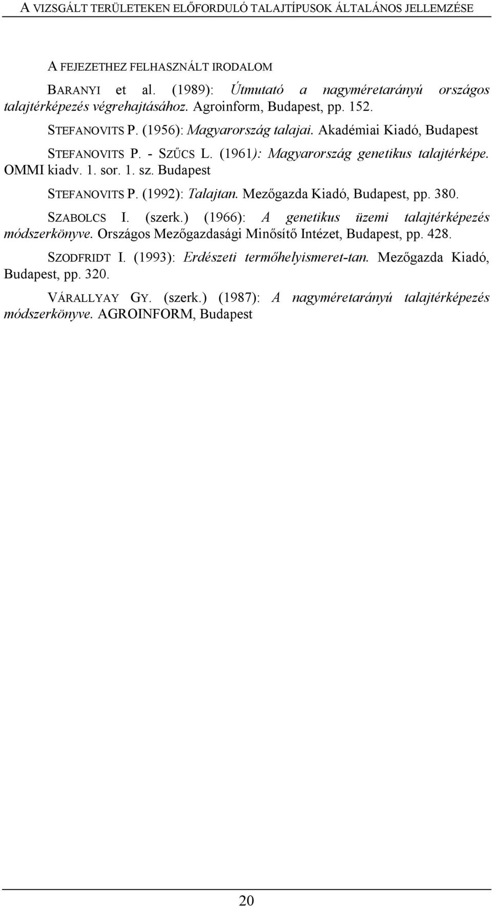 Budapest STEFANOVITS P. (1992): Talajtan. Mezőgazda Kiadó, Budapest, pp. 380. SZABOLCS I. (szerk.) (1966): A genetikus üzemi talajtérképezés módszerkönyve.