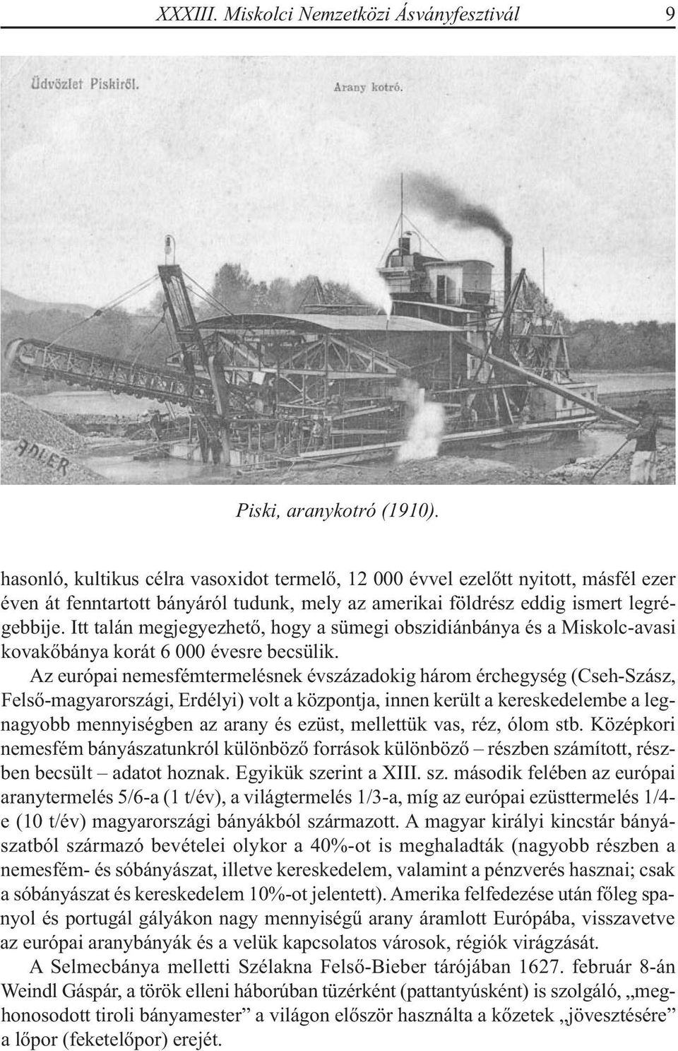 Itt talán megjegyezhető, hogy a sümegi obszidiánbánya és a Miskolc-avasi kovakőbánya korát 6 000 évesre becsülik.