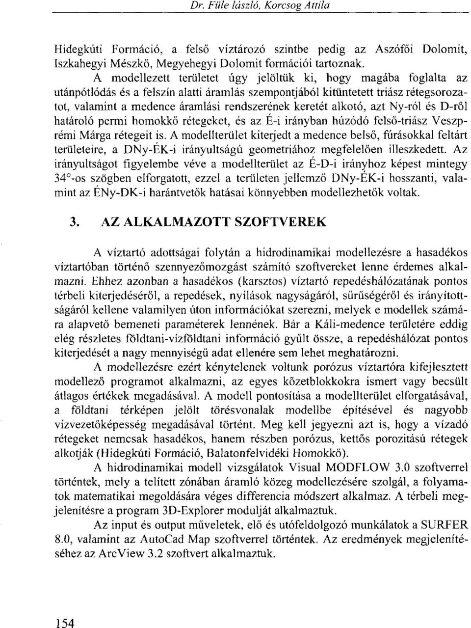 keretét alkotó, azt Ny-ról és D-ről határoló permi homokkő rétegeket, és az É-i irányban húzódó felső-triász Veszprémi Márga rétegeit is.