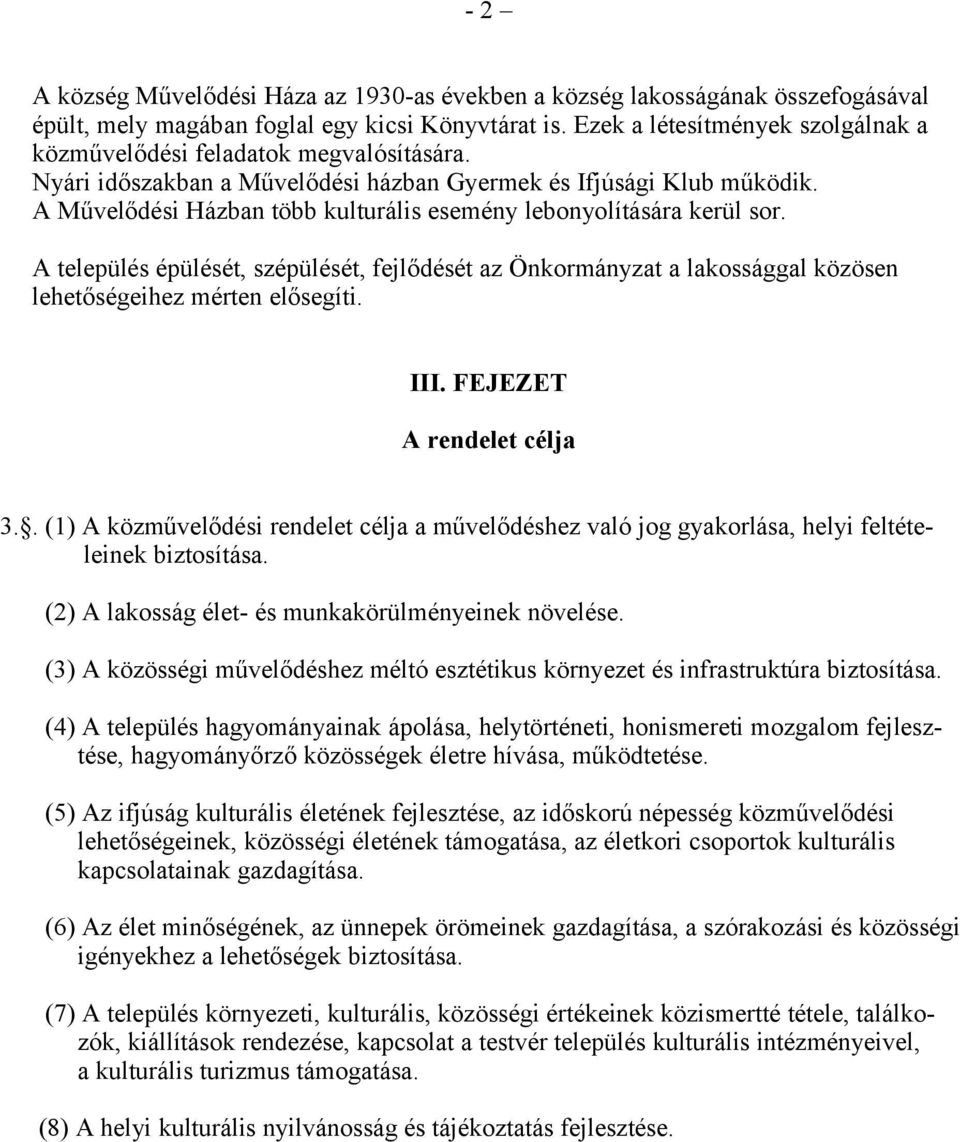 A Művelődési Házban több kulturális esemény lebonyolítására kerül sor. A település épülését, szépülését, fejlődését az Önkormányzat a lakossággal közösen lehetőségeihez mérten elősegíti. III.