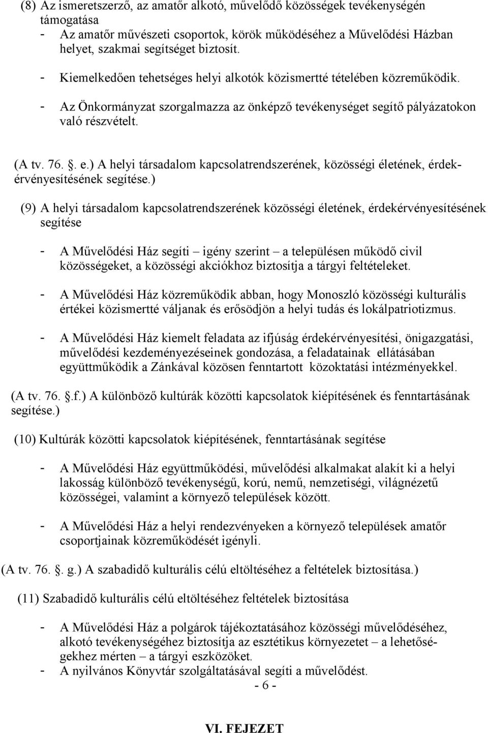 ) A helyi társadalom kapcsolatrendszerének, közösségi életének, érdekérvényesítésének segítése.