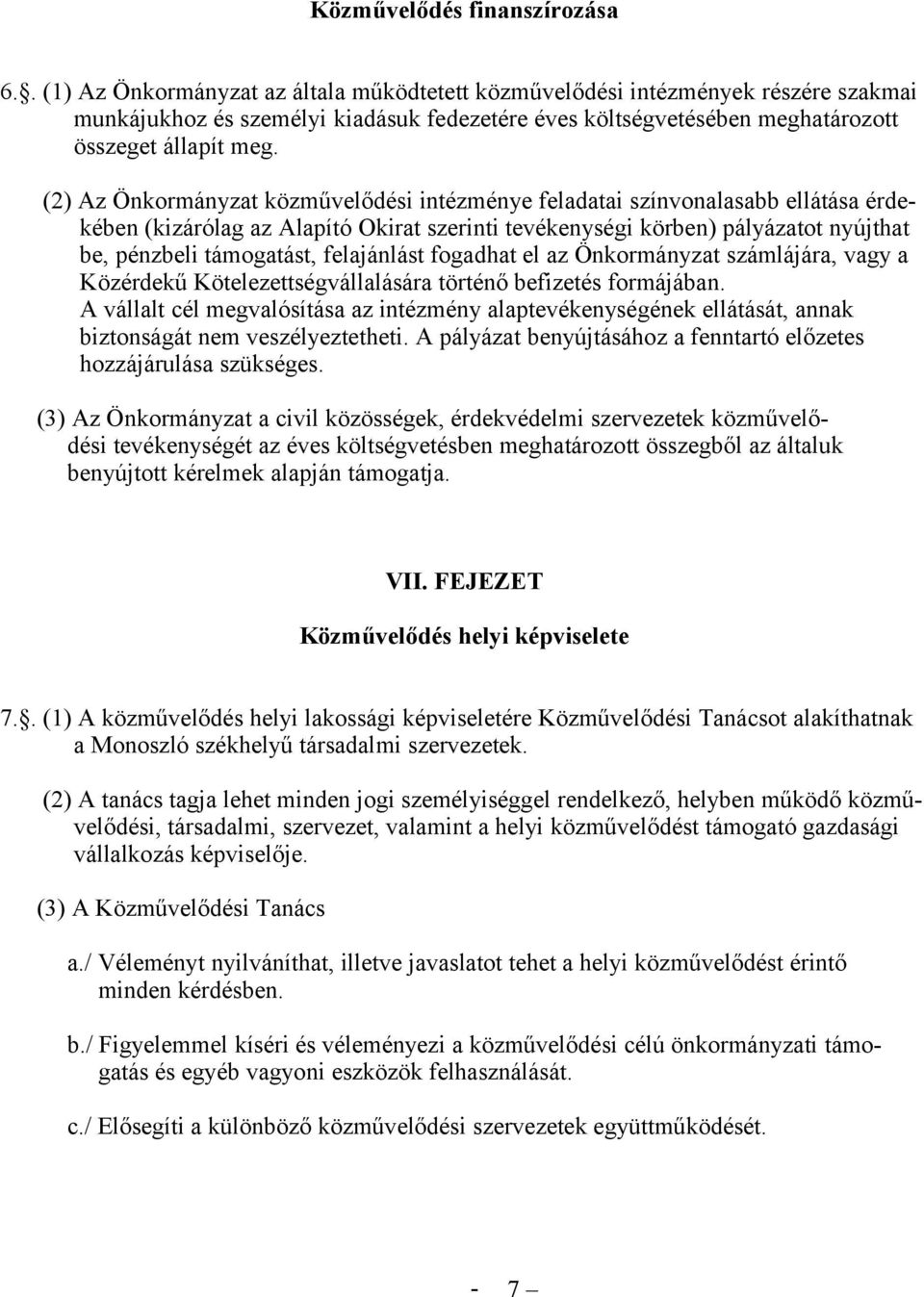 (2) Az Önkormányzat közművelődési intézménye feladatai színvonalasabb ellátása érdekében (kizárólag az Alapító Okirat szerinti tevékenységi körben) pályázatot nyújthat be, pénzbeli támogatást,