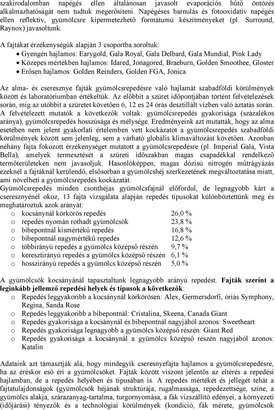 A fajtákat érzékenységük alapján 3 csoportba soroltuk: Gyengén hajlamos: Earygold, Gala Royal, Gala Delbard, Gala Mundial, Pink Lady Közepes mértékben hajlamos: Idared, Jonagored, Braeburn, Golden