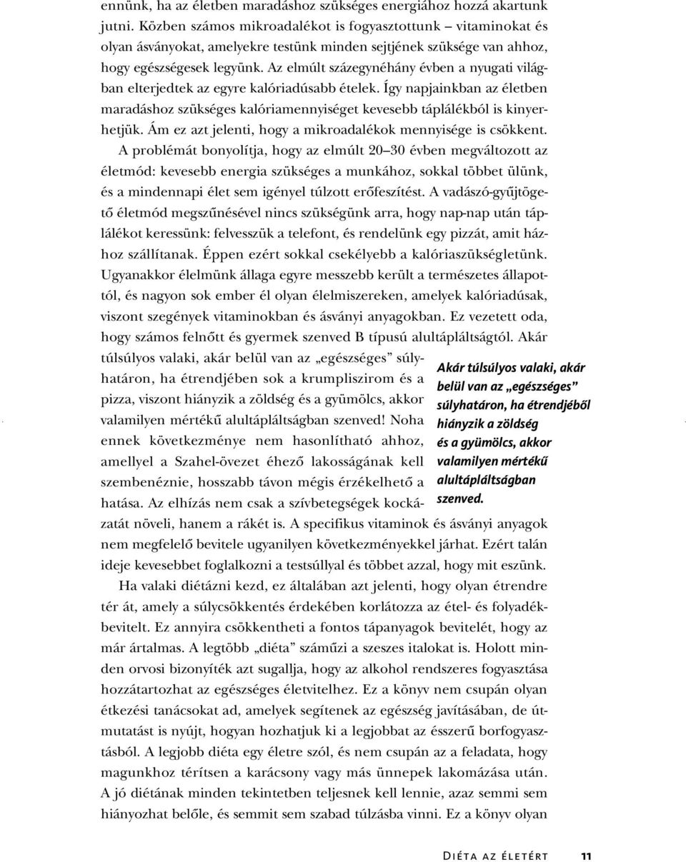 Az elmúlt százegynéhány évben a nyugati világban elterjedtek az egyre kalóriadúsabb ételek. Így napjainkban az életben maradáshoz szükséges kalóriamennyiséget kevesebb táplálékból is kinyerhetjük.