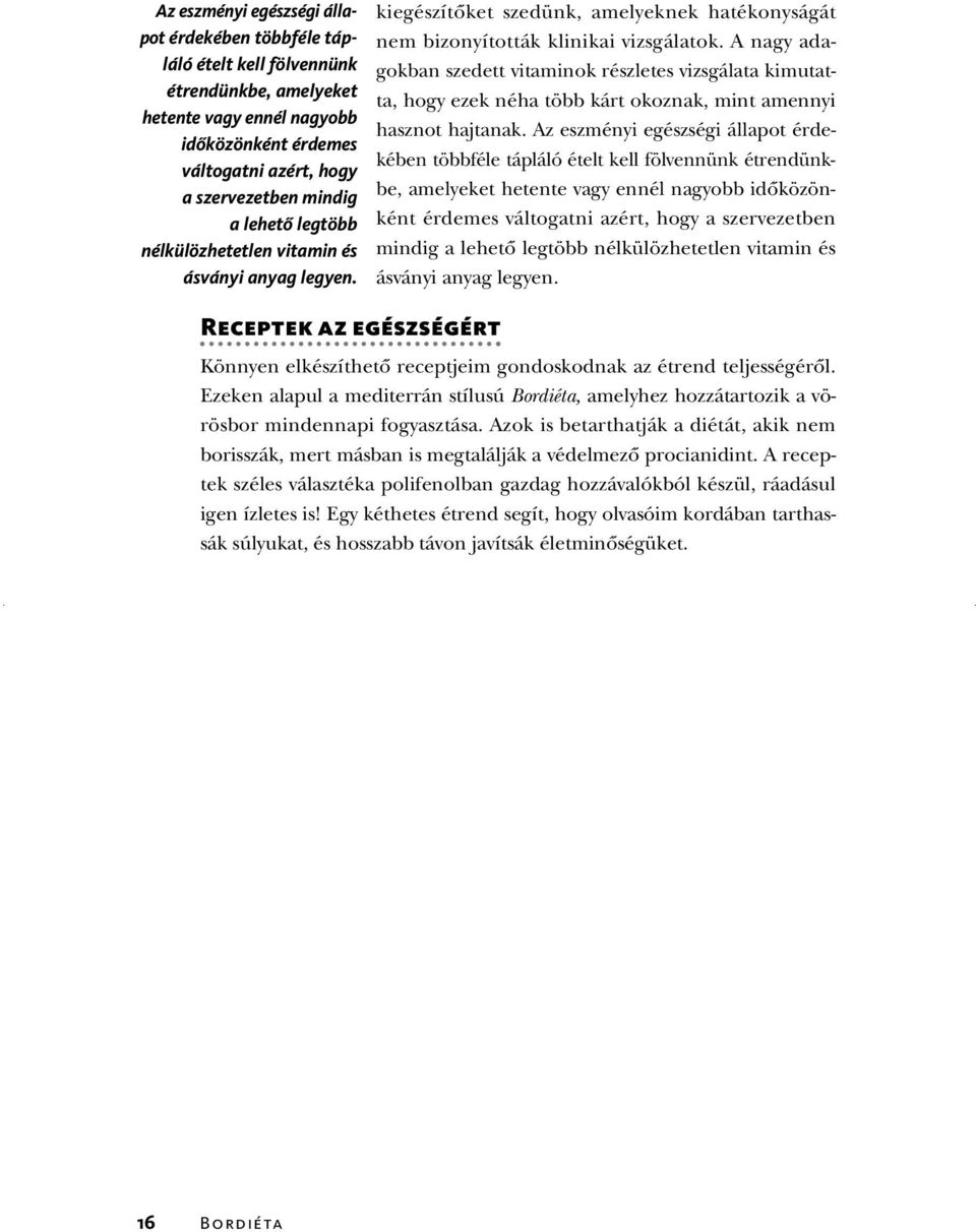 A nagy adagokban szedett vitaminok részletes vizsgálata kimutatta, hogy ezek néha több kárt okoznak, mint amennyi hasznot hajtanak.  lehetô legtöbb nélkülözhetetlen vitamin és ásványi anyag legyen.