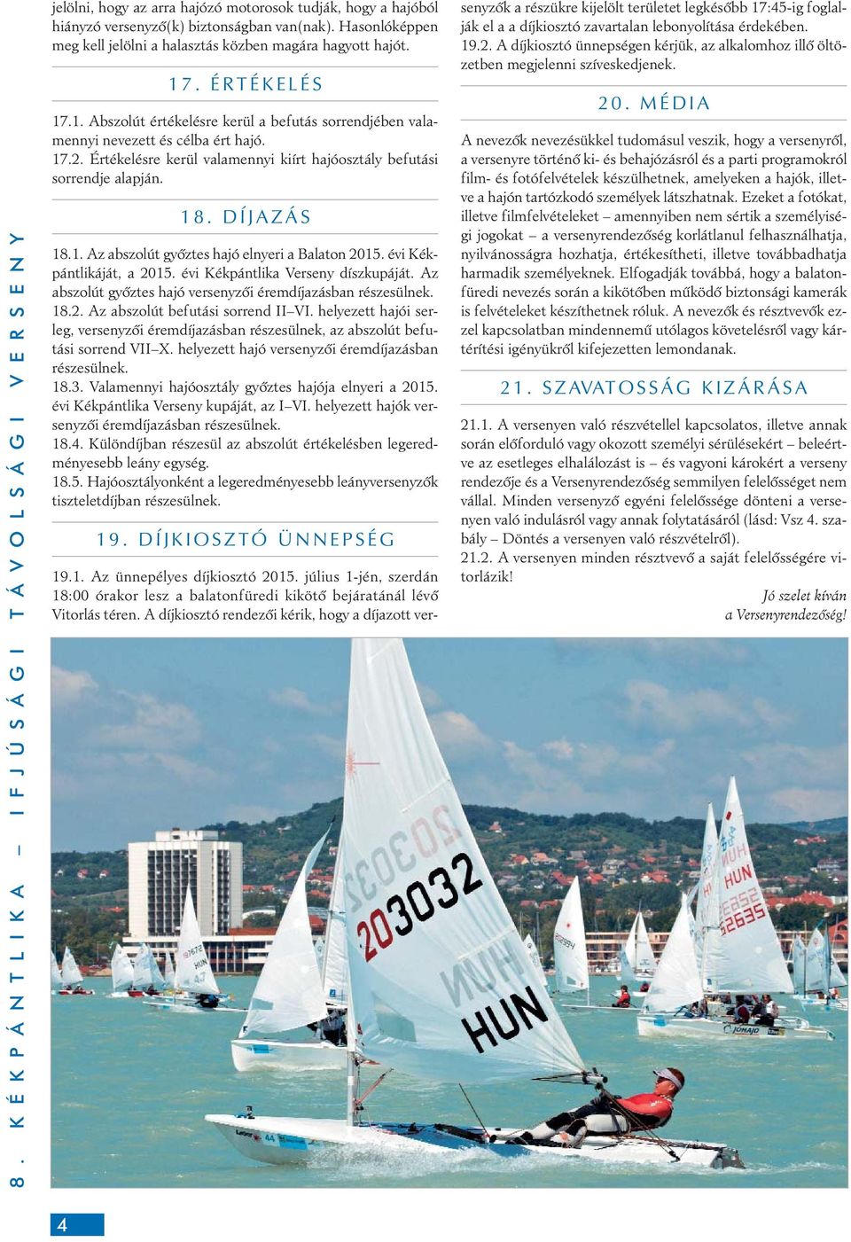 Értékelésre kerül valamennyi kiírt hajóosztály befutási sorrendje alapján. 18. DÍJAZÁS 18.1. Az abszolút gyôztes hajó elnyeri a Balaton 2015. évi Kékpántlikáját, a 2015.