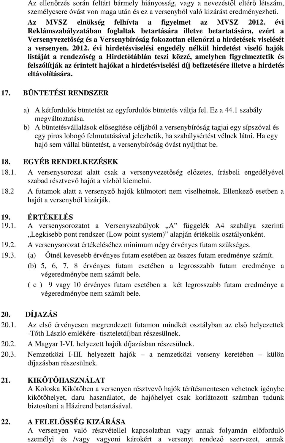 évi Reklámszabályzatában foglaltak betartására illetve betartatására, ezért a Versenyvezetıség és a Versenybíróság fokozottan ellenırzi a hirdetések viselését a versenyen. 2012.