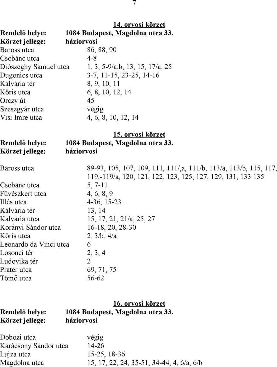 Szeszgyár utca Visi Imre utca 4, 6, 8, 10, 12, 14 15. orvosi körzet Rendelő helye: 1084 Budapest, Magdolna utca 33.