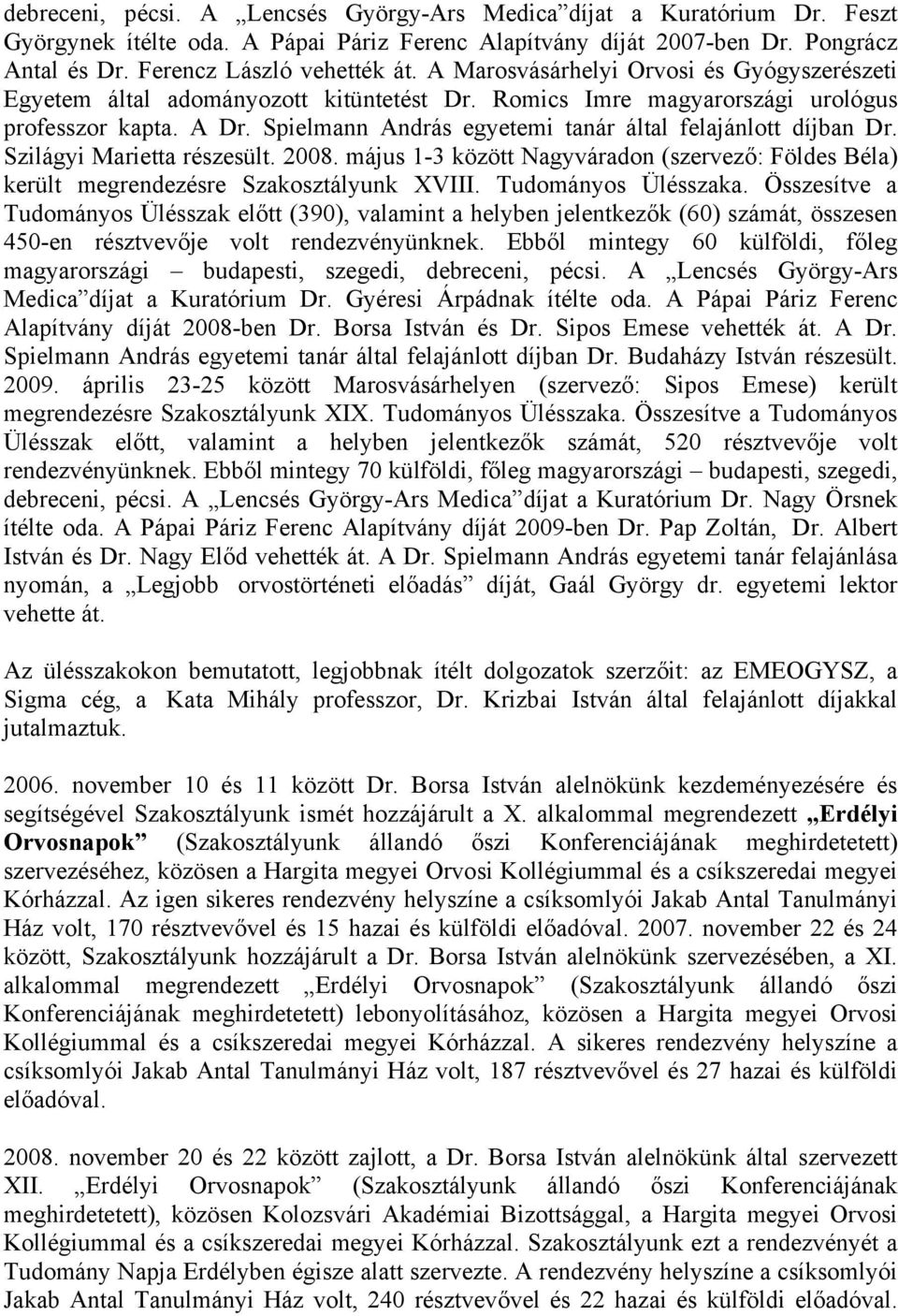 Spielmann András egyetemi tanár által felajánlott díjban Dr. Szilágyi Marietta részesült. 2008. május 1-3 között Nagyváradon (szervező: Földes Béla) került megrendezésre Szakosztályunk XVIII.