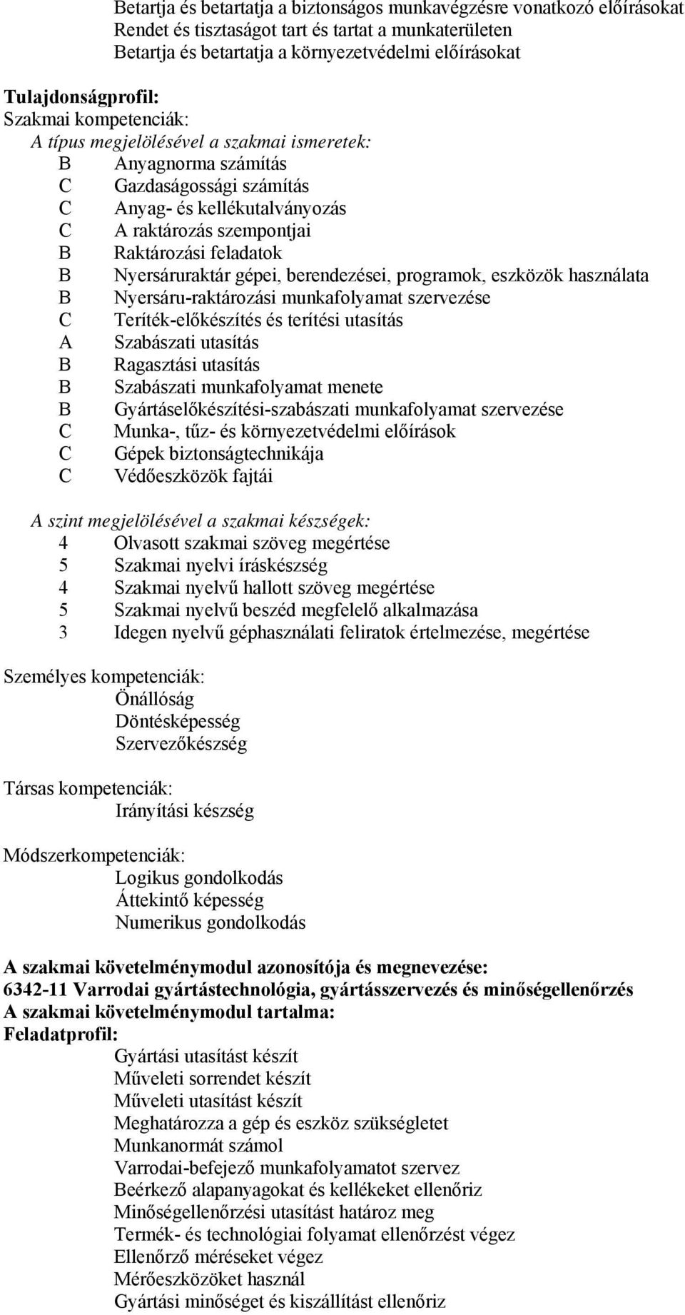 Nyersáruraktár gépei, berendezései, programok, eszközök használata Nyersáru-raktározási munkafolyamat szervezése C Teríték-előkészítés és terítési utasítás A Szabászati utasítás Ragasztási utasítás