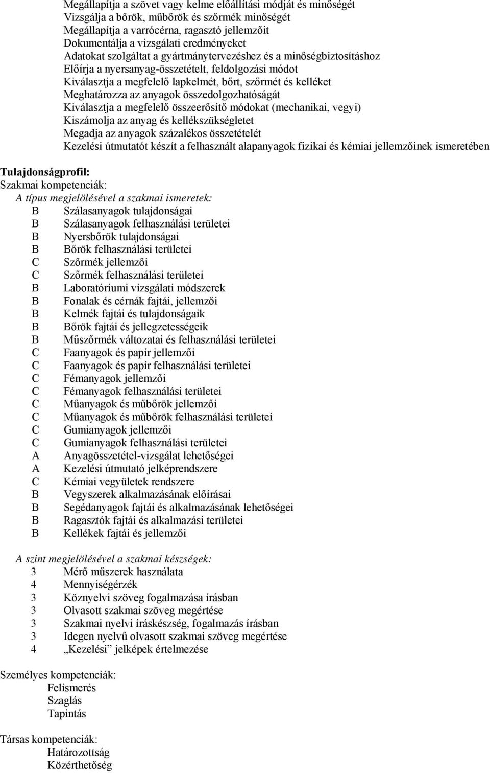 anyagok összedolgozhatóságát Kiválasztja a megfelelő összeerősítő módokat (mechanikai, vegyi) Kiszámolja az anyag és kellékszükségletet Megadja az anyagok százalékos összetételét Kezelési útmutatót