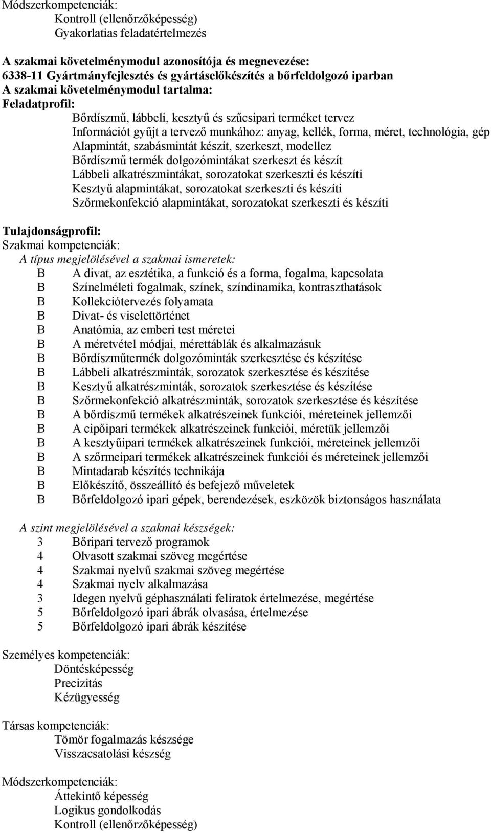 technológia, gép Alapmintát, szabásmintát készít, szerkeszt, modellez őrdíszmű termék dolgozómintákat szerkeszt és készít Lábbeli alkatrészmintákat, sorozatokat szerkeszti és készíti Kesztyű