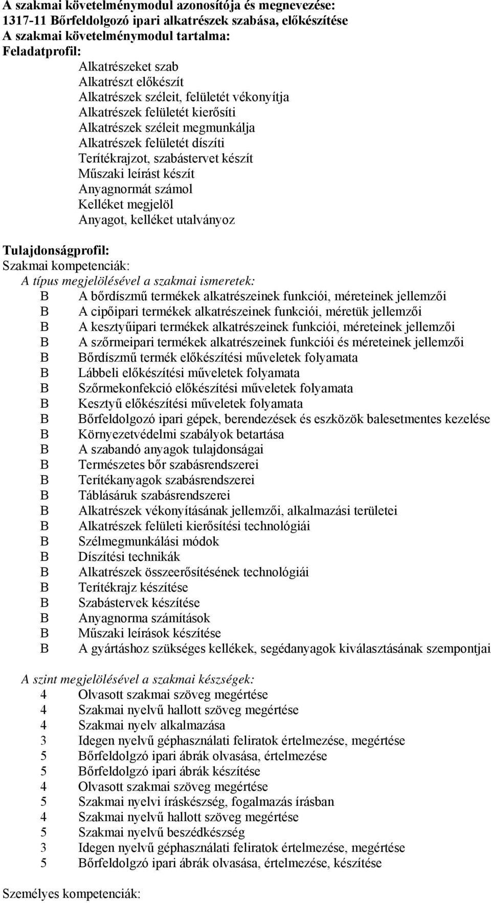 készít Anyagnormát számol Kelléket megjelöl Anyagot, kelléket utalványoz Tulajdonságprofil: Szakmai kompetenciák: A típus megjelölésével a szakmai ismeretek: A bőrdíszmű termékek alkatrészeinek