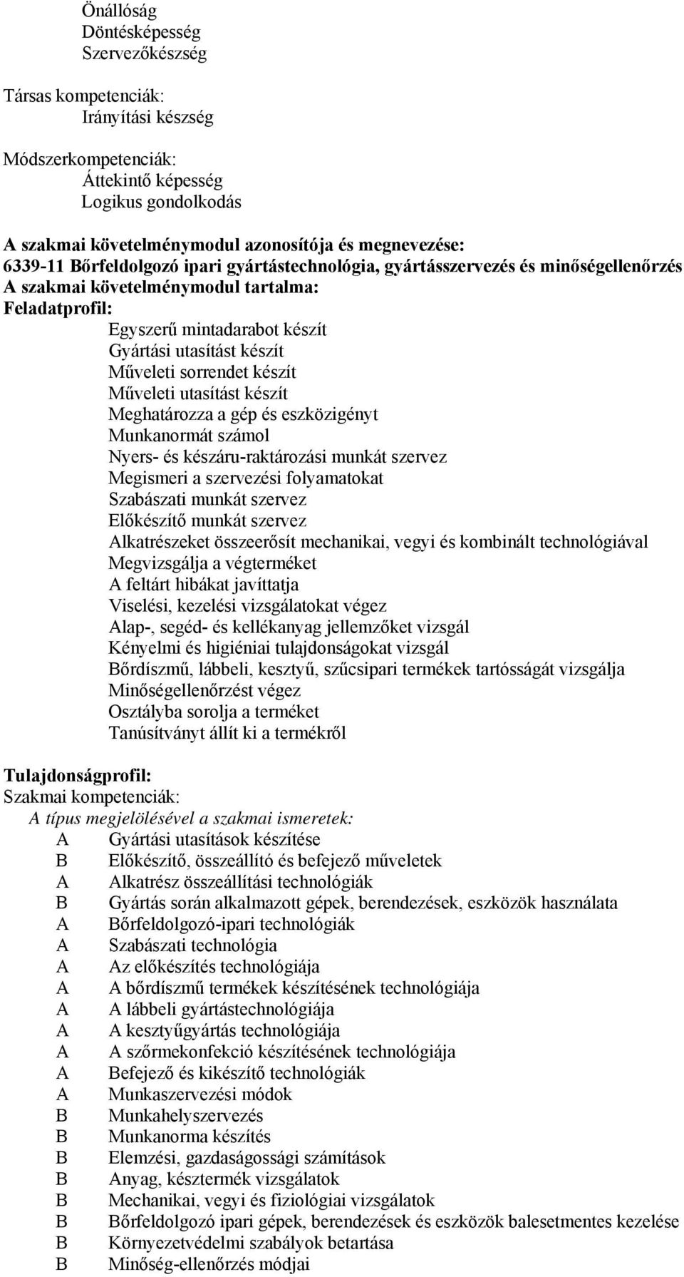 Műveleti sorrendet készít Műveleti utasítást készít Meghatározza a gép és eszközigényt Munkanormát számol Nyers- és készáru-raktározási munkát szervez Megismeri a szervezési folyamatokat Szabászati