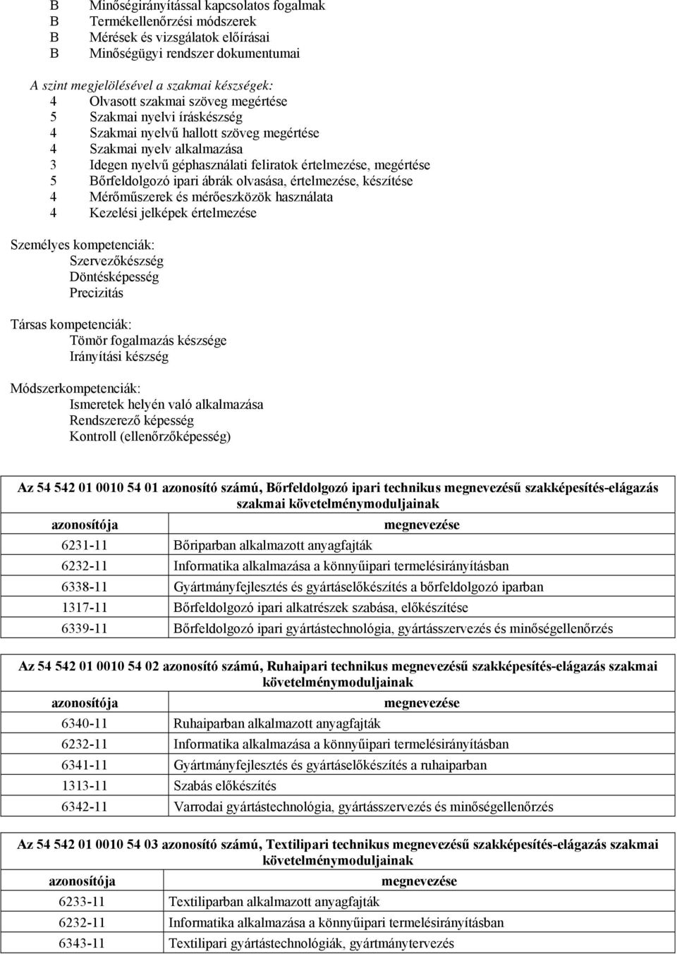 ábrák olvasása, értelmezése, készítése 4 Mérőműszerek és mérőeszközök használata 4 Kezelési jelképek értelmezése Személyes kompetenciák: Szervezőkészség Döntésképesség Precizitás Társas kompetenciák: