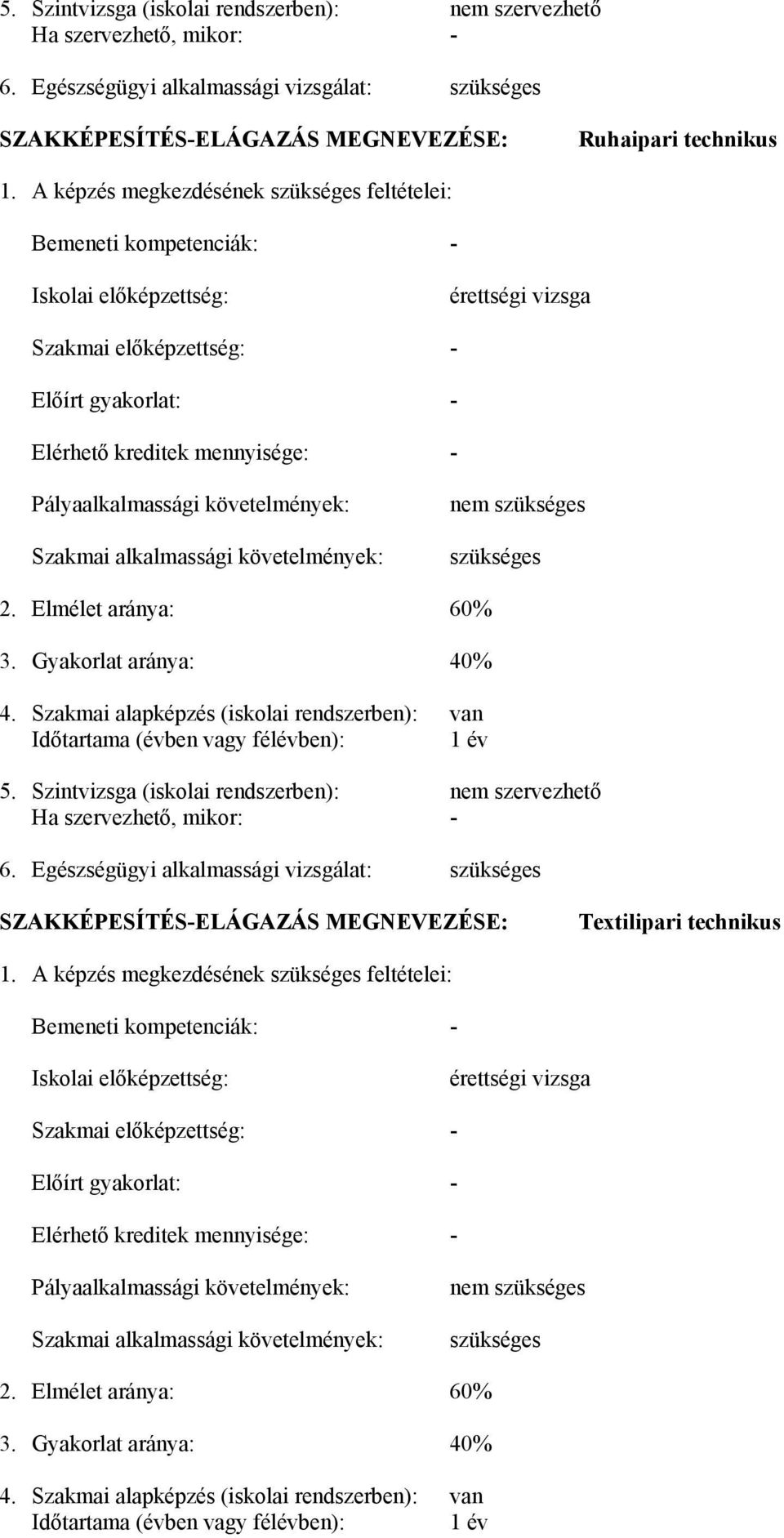 Pályaalkalmassági követelmények: Szakmai alkalmassági követelmények: nem szükséges szükséges 2. Elmélet aránya: 60% 3. Gyakorlat aránya: 40% 4.