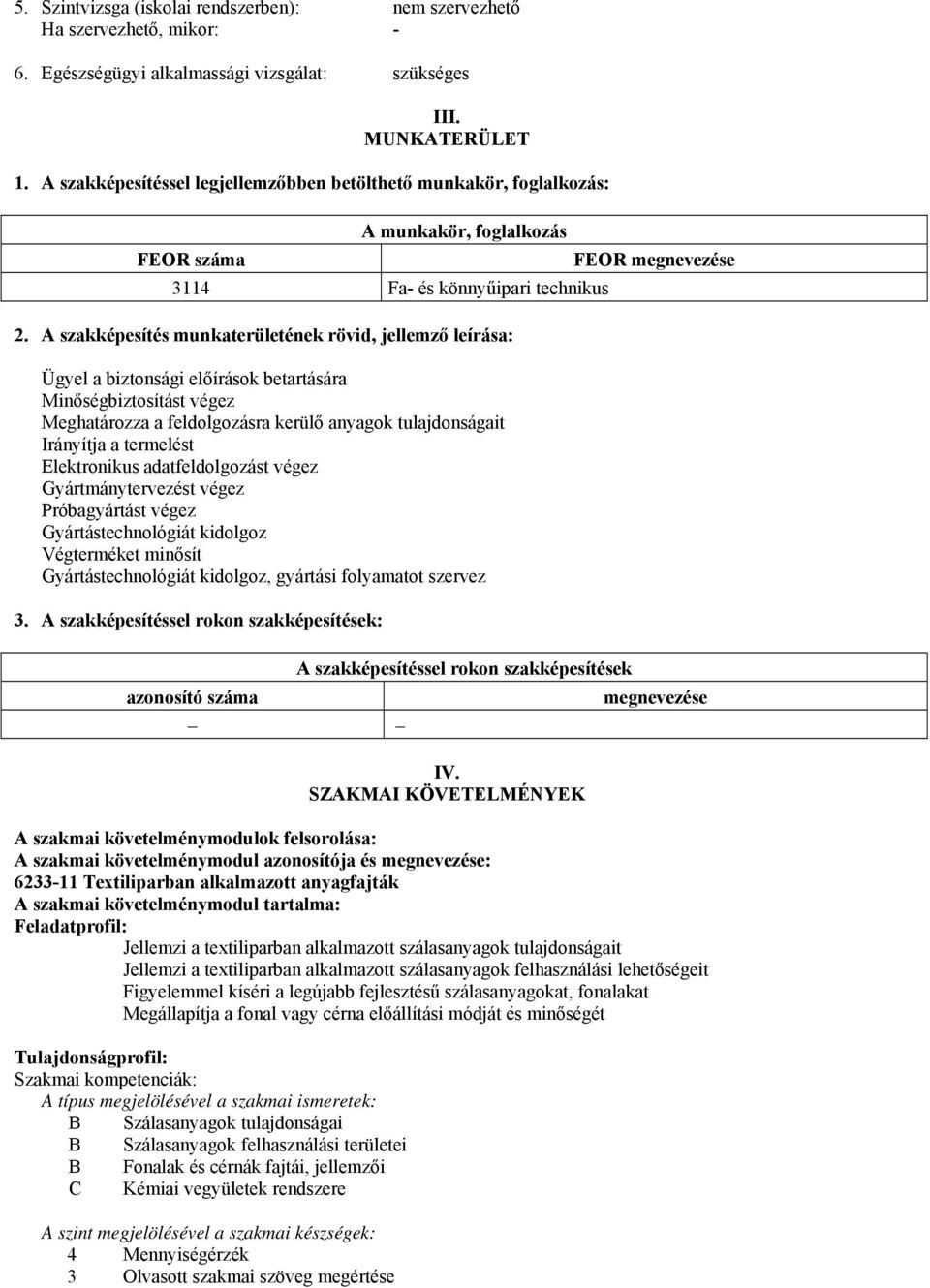 A szakképesítés munkaterületének rövid, jellemző leírása: Ügyel a biztonsági előírások betartására Minőségbiztosítást végez Meghatározza a feldolgozásra kerülő anyagok tulajdonságait Irányítja a