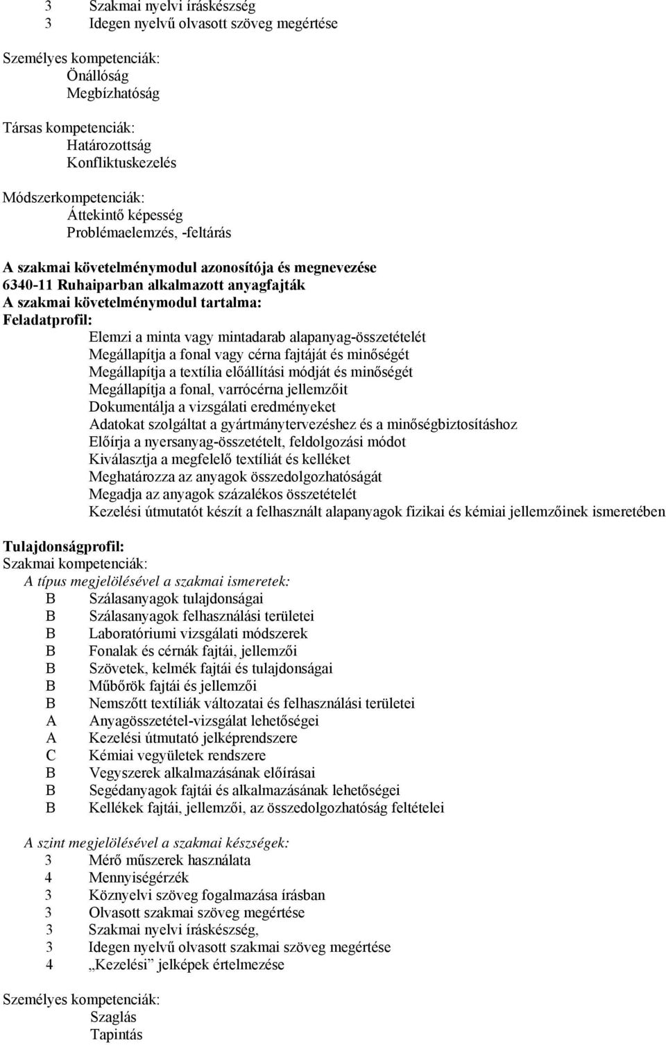 Elemzi a minta vagy mintadarab alapanyag-összetételét Megállapítja a fonal vagy cérna fajtáját és minőségét Megállapítja a textília előállítási módját és minőségét Megállapítja a fonal, varrócérna