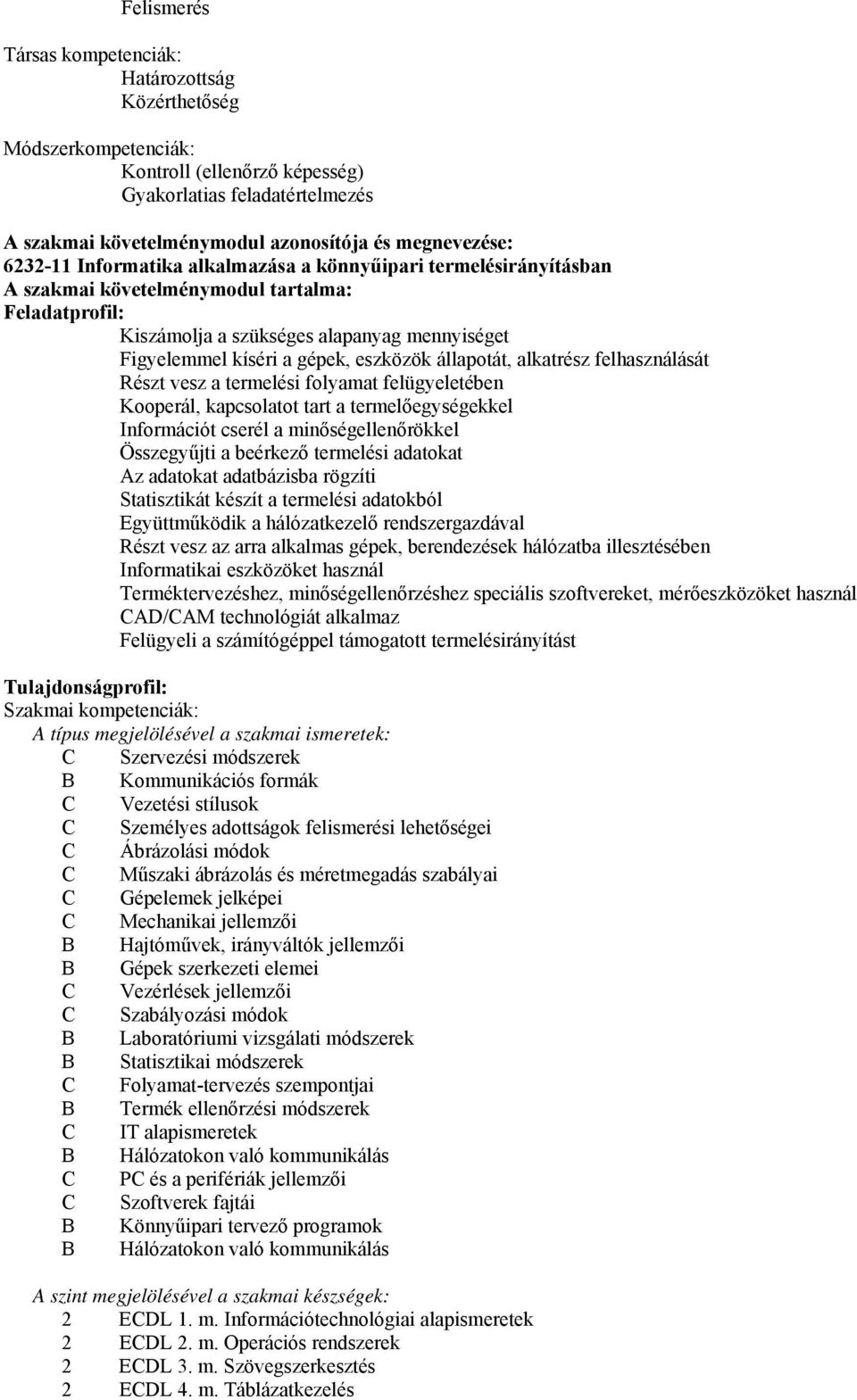 eszközök állapotát, alkatrész felhasználását Részt vesz a termelési folyamat felügyeletében Kooperál, kapcsolatot tart a termelőegységekkel Információt cserél a minőségellenőrökkel Összegyűjti a