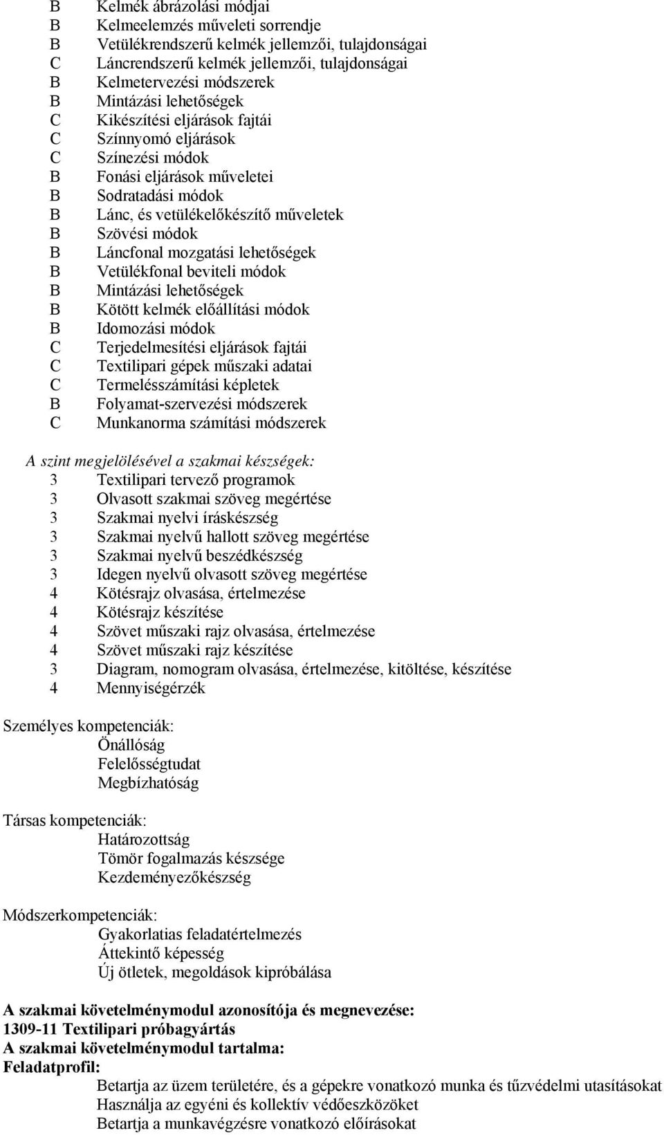 mozgatási lehetőségek Vetülékfonal beviteli módok Mintázási lehetőségek Kötött kelmék előállítási módok Idomozási módok Terjedelmesítési eljárások fajtái Textilipari gépek műszaki adatai