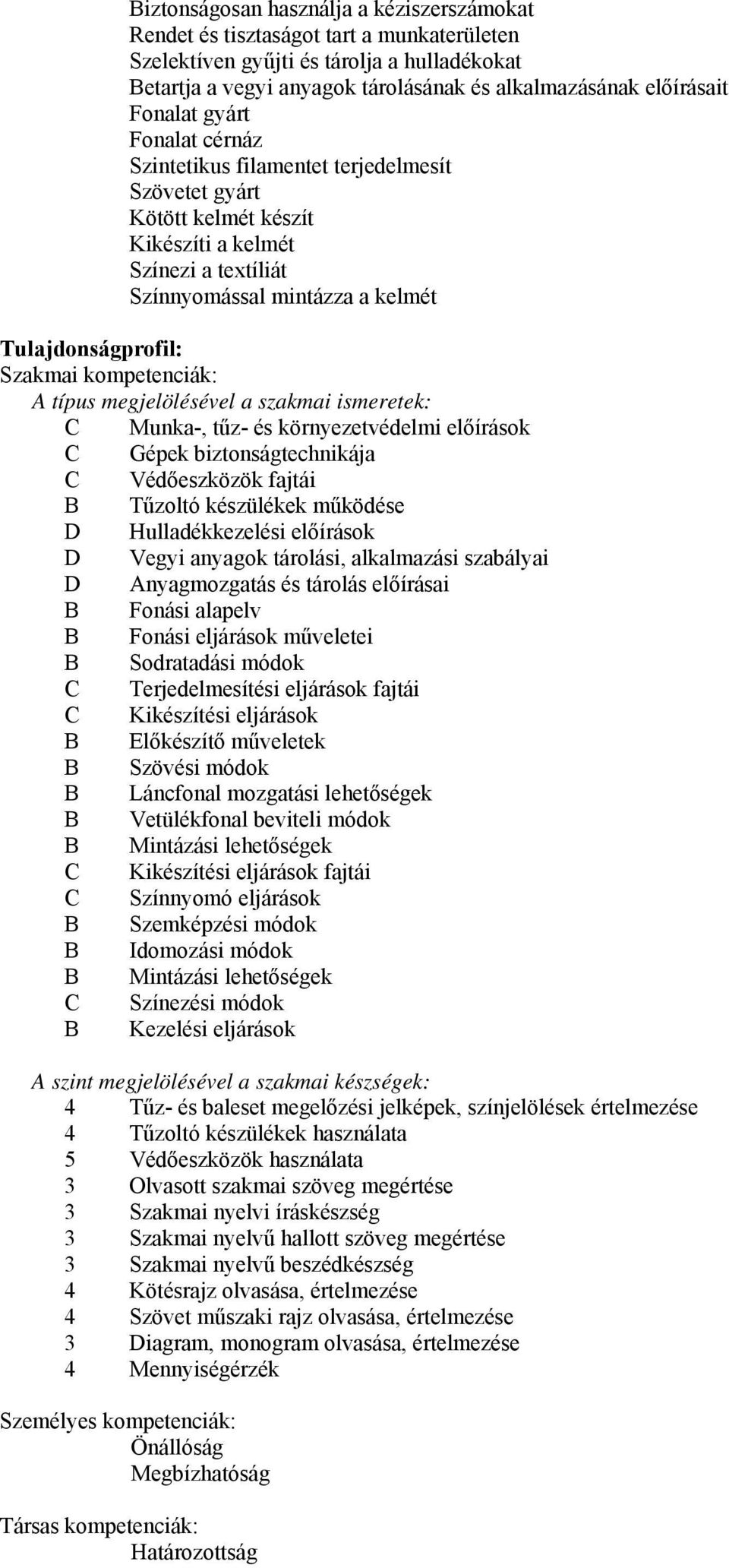 kompetenciák: A típus megjelölésével a szakmai ismeretek: C Munka-, tűz- és környezetvédelmi előírások C Gépek biztonságtechnikája C Védőeszközök fajtái Tűzoltó készülékek működése D Hulladékkezelési