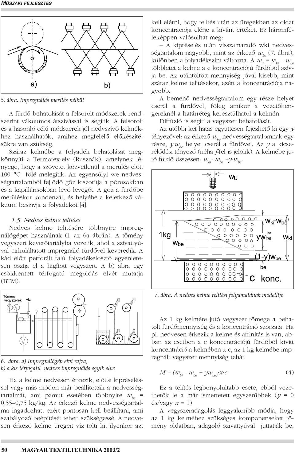 Száraz kelmébe a folyadék behatolását megkönnyíti a Termotex-elv (Rusznák), amelynek lényege, hogy a szövetet közvetlenül a merülés elôtt 100 C fölé melegítik.
