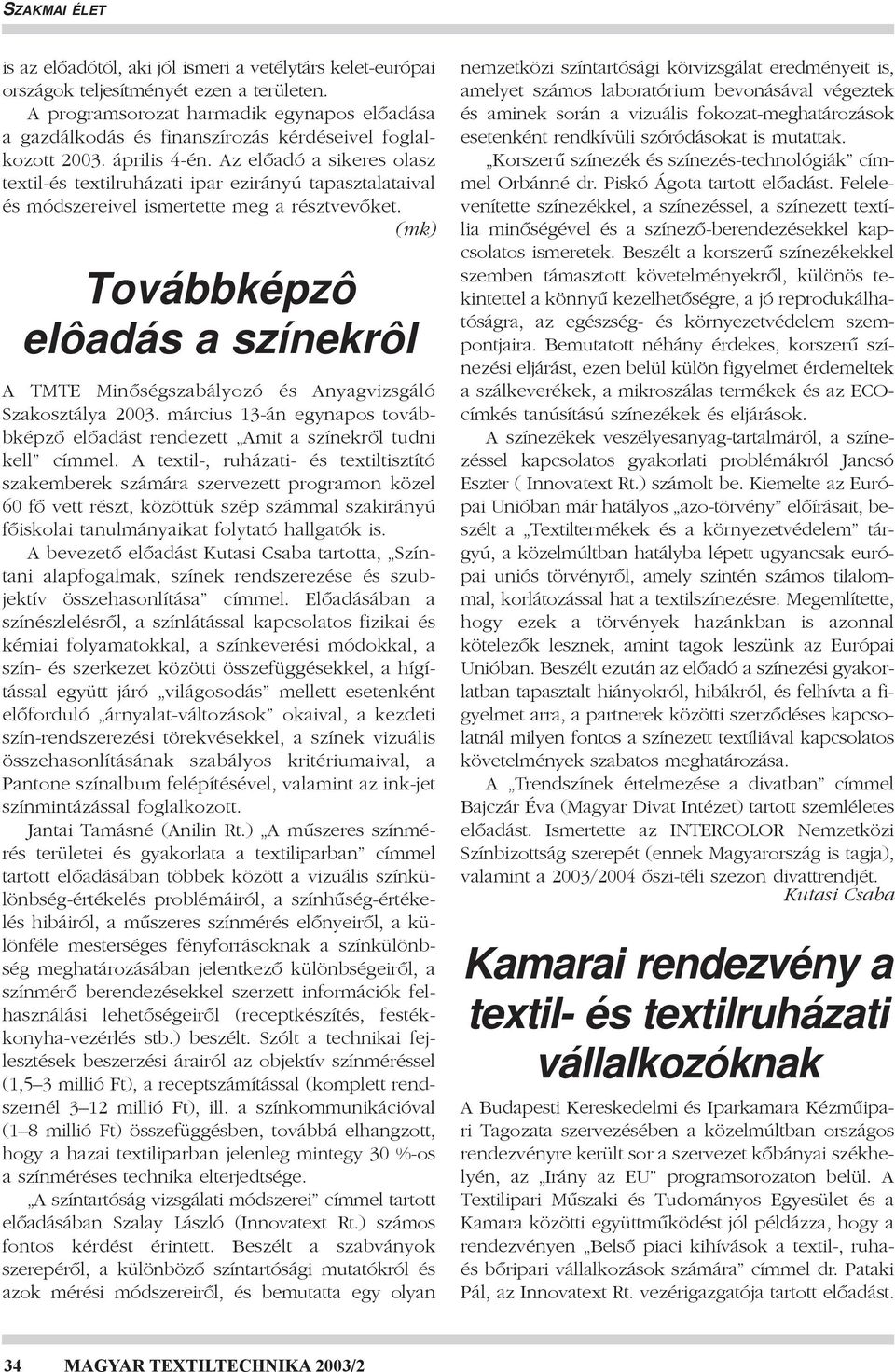 Az elôadó a sikeres olasz textil-és textilruházati ipar ezirányú tapasztalataival és módszereivel ismertette meg a résztvevôket.