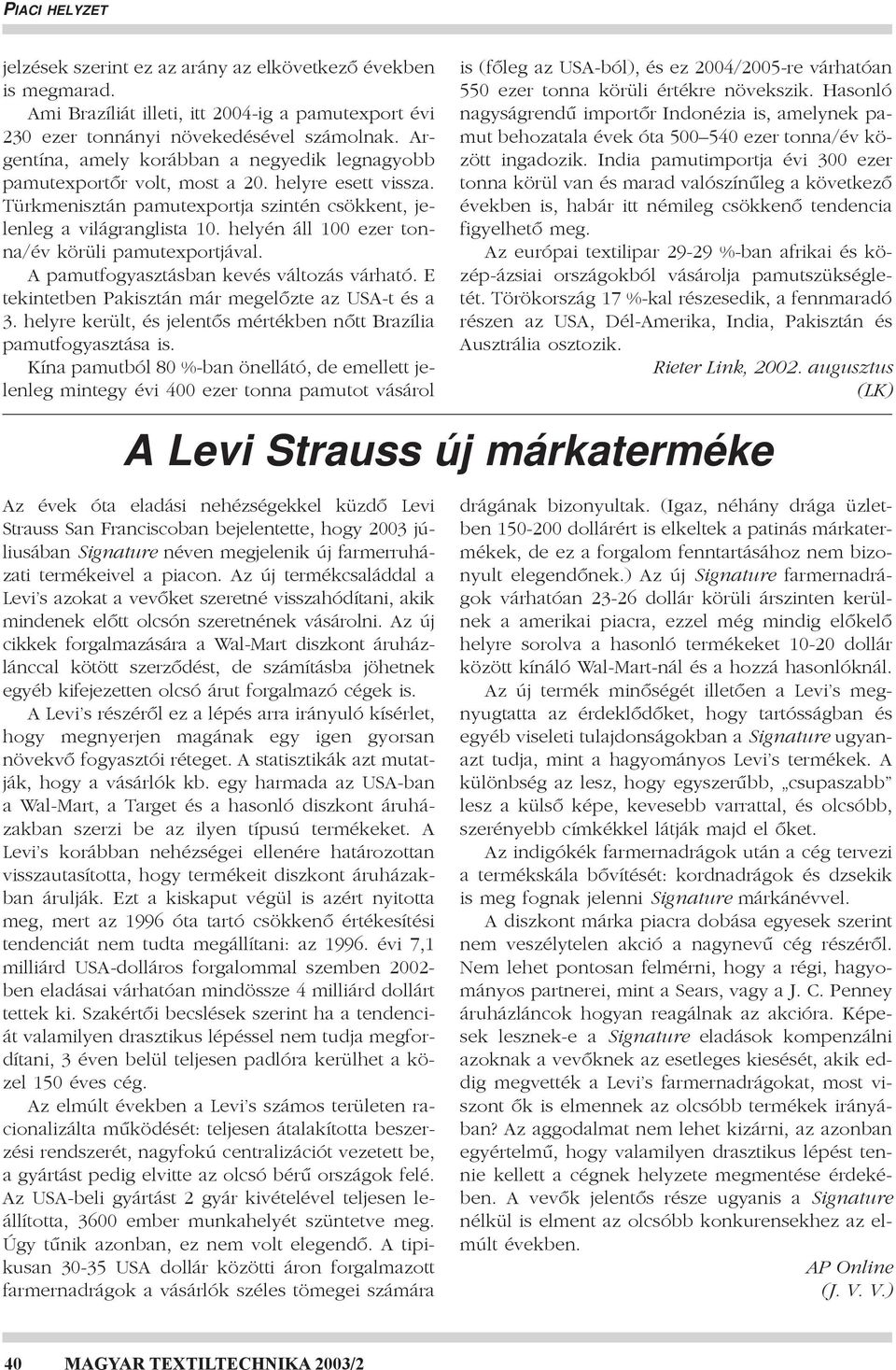 helyén áll 100 ezer tonna/év körüli pamutexportjával. A pamutfogyasztásban kevés változás várható. E tekintetben Pakisztán már megelôzte az USA-t és a 3.
