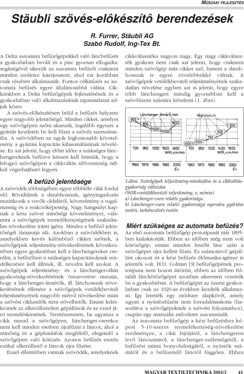 csak részben alkalmazták. Fontos célkitûzés az automata befûzés egyre általánosabbá válása.