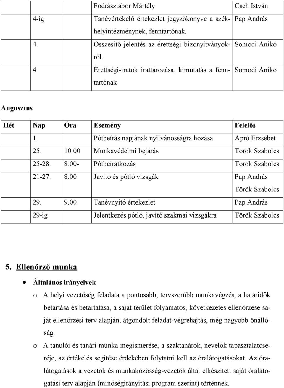 00 Munkavédelmi bejárás Török Szabolcs 25-28. 8.00- Pótbeíratkozás Török Szabolcs 21-27. 8.00 Javító és pótló vizsgák Pap András Török Szabolcs 29. 9.