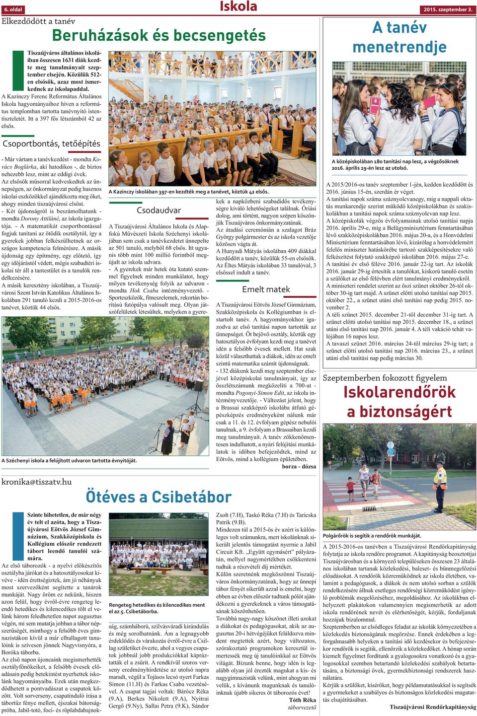 Itt a 397 fős létszámból 42 az elsős. Csoportbontás, tetőépítés A tanév menetrendje - Már vártam a tanévkezdést - mondta Kovács Boglárka, aki hatodikos -, de biztos nehezebb lesz, mint az eddigi évek.