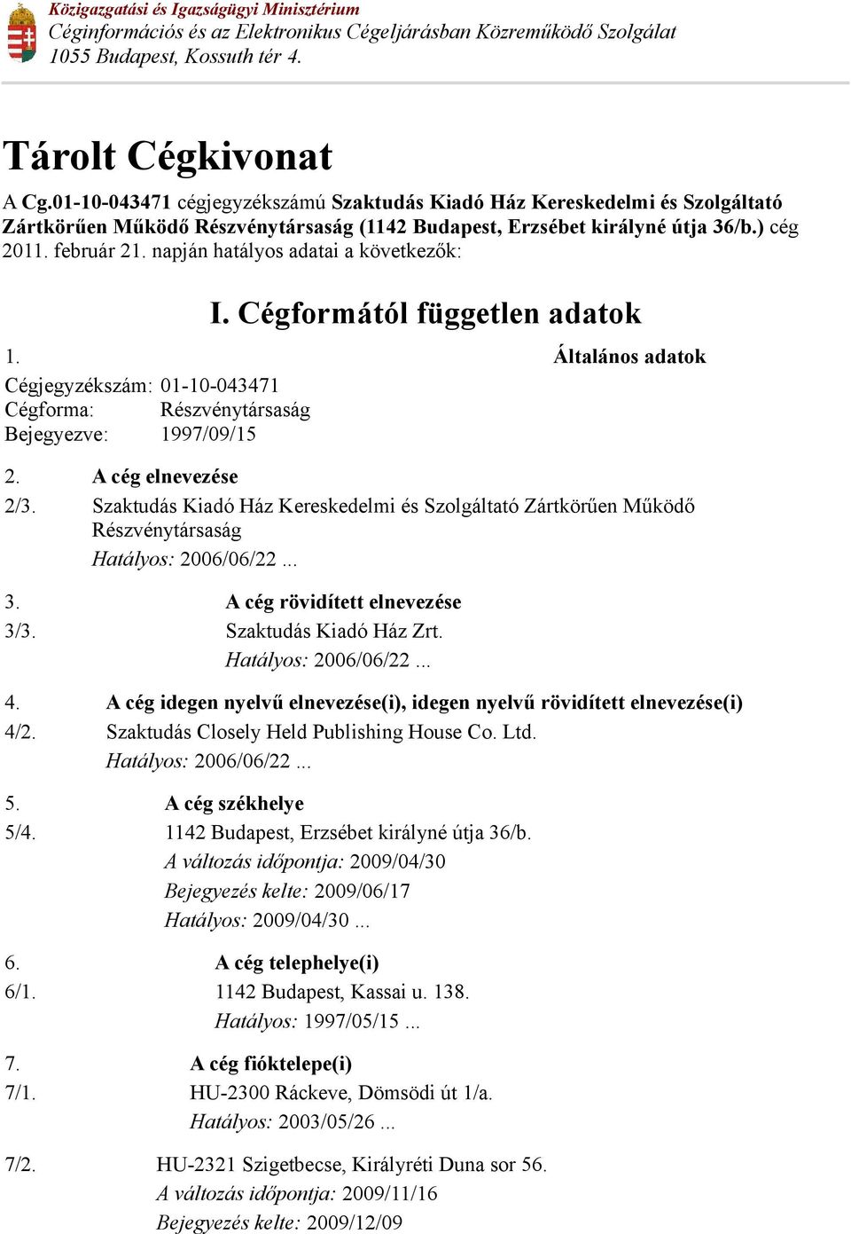 napján hatályos adatai a következők: I. Cégformától független adatok 1. Általános adatok 01-10-043471 Cégforma: Részvénytársaság Bejegyezve: 1997/09/15 2. A cég elnevezése 2/3.