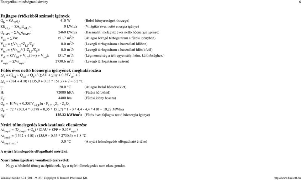 0 m 3 /h (Levegő térfogatáram a használati időben) V inf = ΣVn inf *(1-Z LT /Z F ): 0.0 m 3 /h (Levegő térfogatáram a használati időn kívül) V dt = Σ(V átl + V LT (1-η) + V inf ): 151.