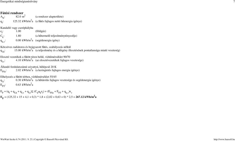 00 kwh/m 2 a (a teljesítmény és a hőigény illesztésének pontatlansága miatti veszteség) Elosztó vezetékek a fűtött téren belül, vízhőmérséklet 90/70 q f,v : 4.