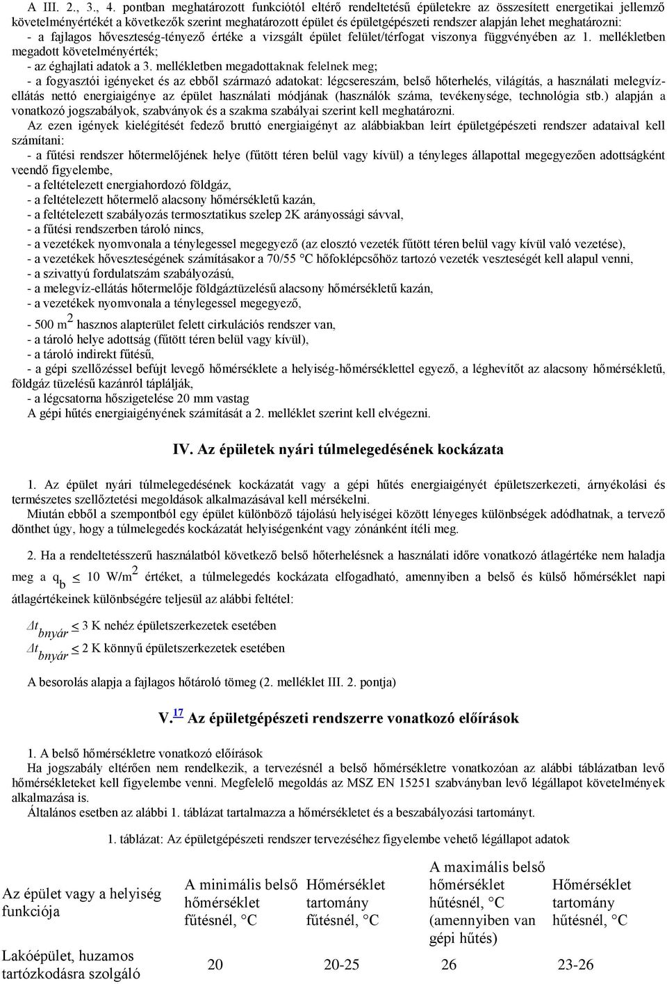 lehet meghatározni: - a fajlagos hőveszteség-tényező értéke a vizsgált épület felület/térfogat viszonya függvényében az 1. mellékletben megadott követelményérték; - az éghajlati adatok a 3.