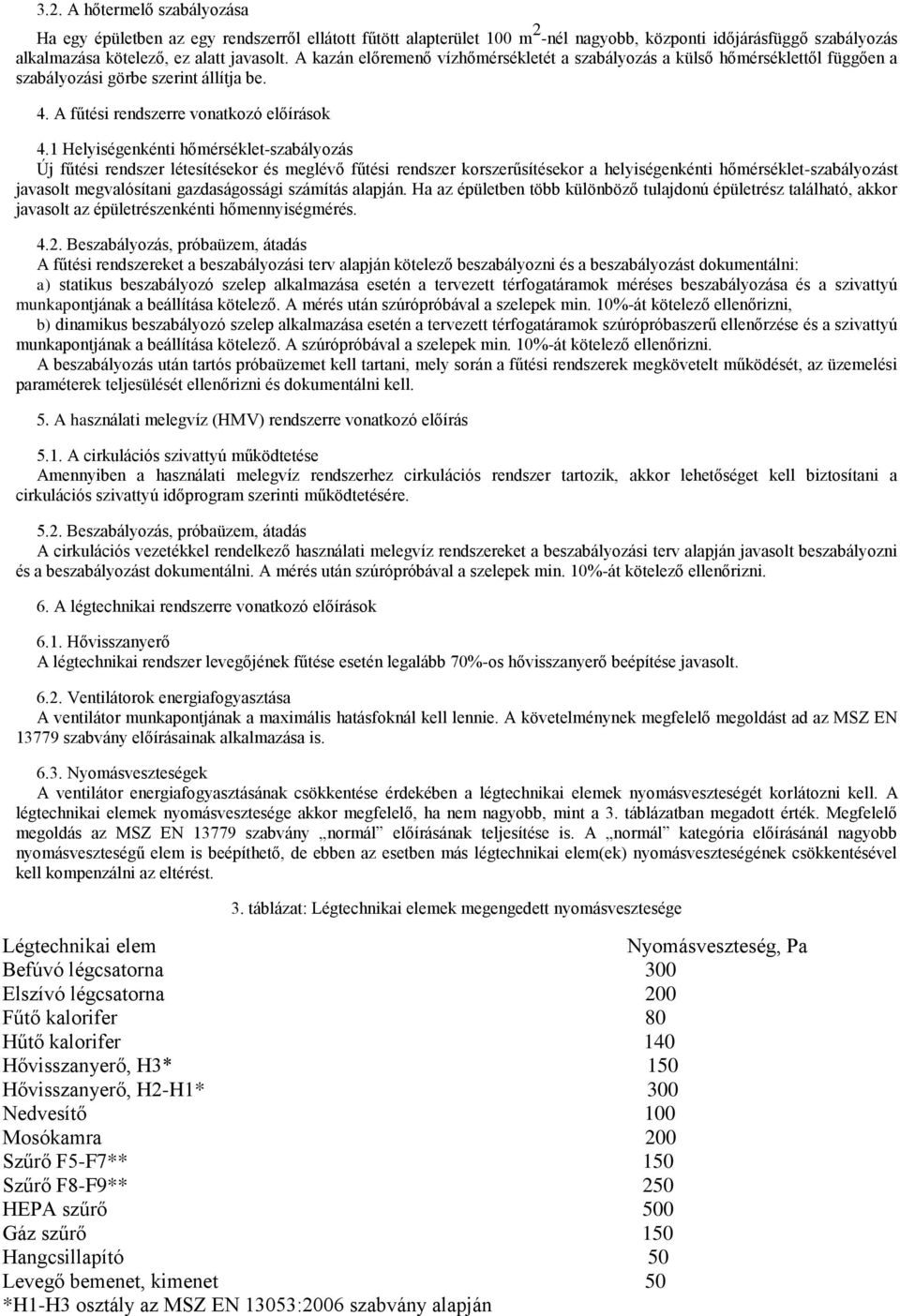 1 Helyiségenkénti hőmérséklet-szabályozás Új fűtési rendszer létesítésekor és meglévő fűtési rendszer korszerűsítésekor a helyiségenkénti hőmérséklet-szabályozást javasolt megvalósítani