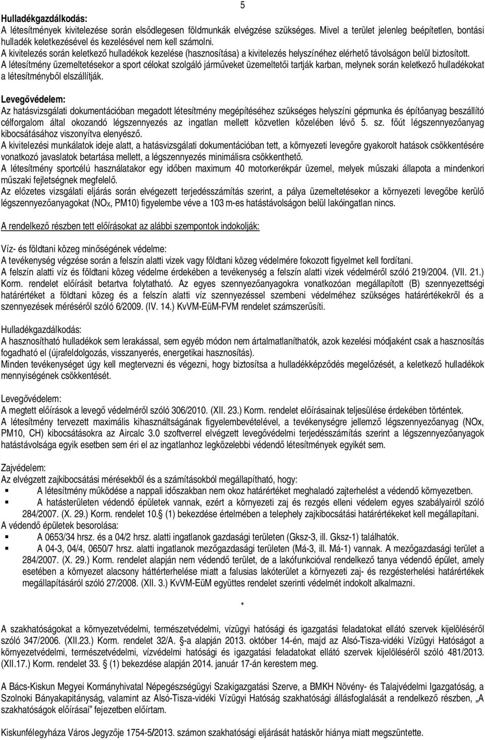 A kivitelezés során keletkez hulladékok kezelése (hasznosítása) a kivitelezés helyszínéhez elérhet távolságon belül biztosított.