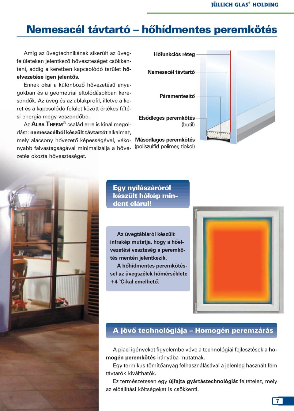 Az üveg és az ablakprofil, illetve a keret és a kapcsolódó felület között értékes fûtési energia megy veszendõbe.