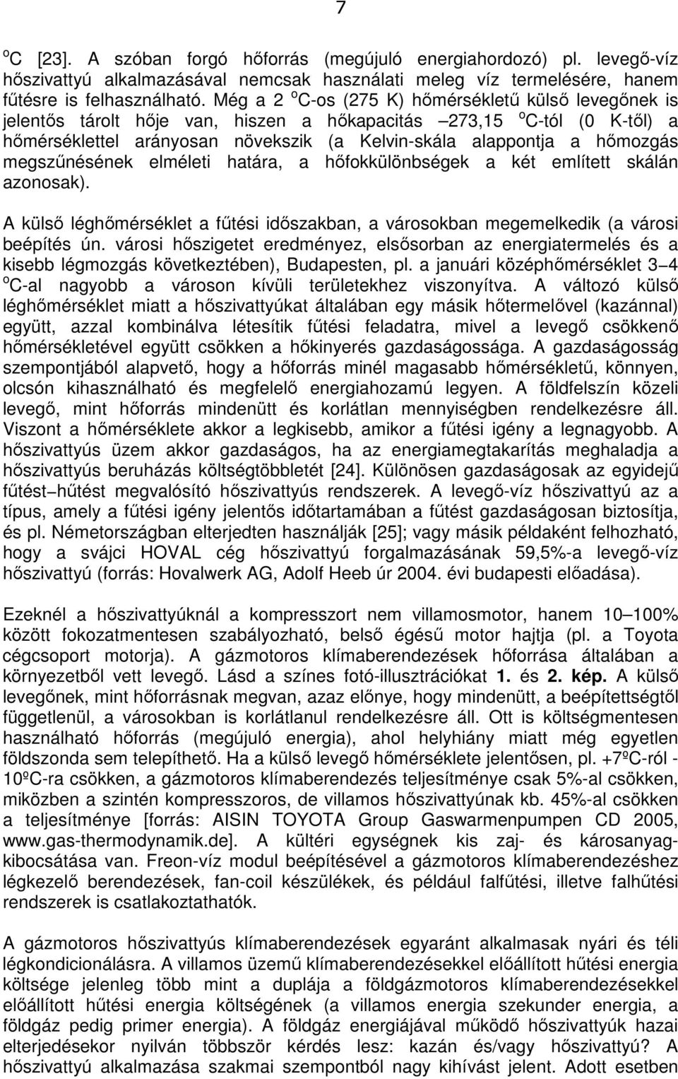 hőmozgás megszűnésének elméleti határa, a hőfokkülönbségek a két említett skálán azonosak). A külső léghőmérséklet a fűtési időszakban, a városokban megemelkedik (a városi beépítés ún.