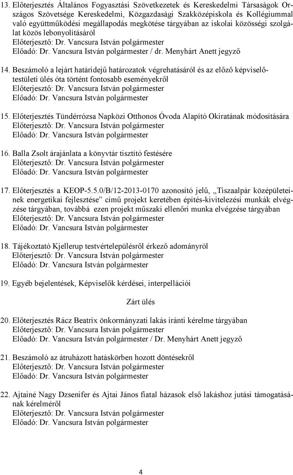 Beszámoló a lejárt határidejű határozatok végrehatásáról és az előző képviselőtestületi ülés óta történt fontosabb eseményekről Előadó: Dr. Vancsura István polgármester 15.