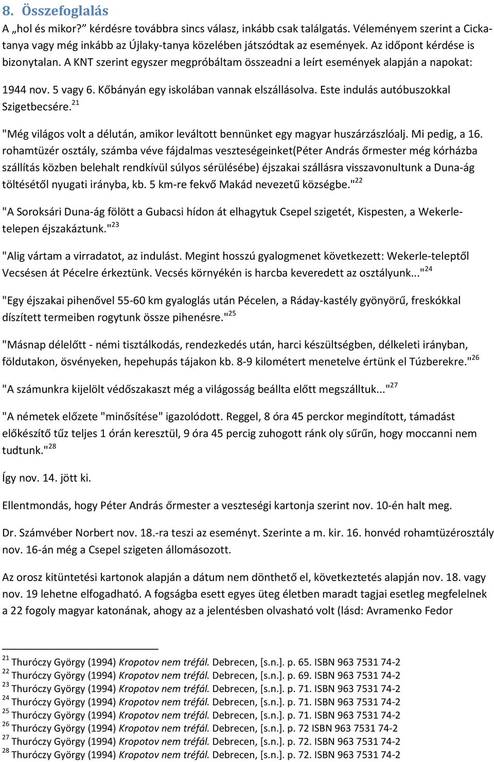Este indulás autóbuszokkal Szigetbecsére. 21 "Még világos volt a délután, amikor leváltott bennünket egy magyar huszárzászlóalj. Mi pedig, a 16.