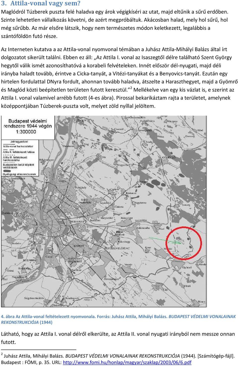 Az Interneten kutatva a az Attila-vonal nyomvonal témában a Juhász Attila-Mihályi Balázs által írt dolgozatot sikerült találni. Ebben ez áll: Az Attila I.