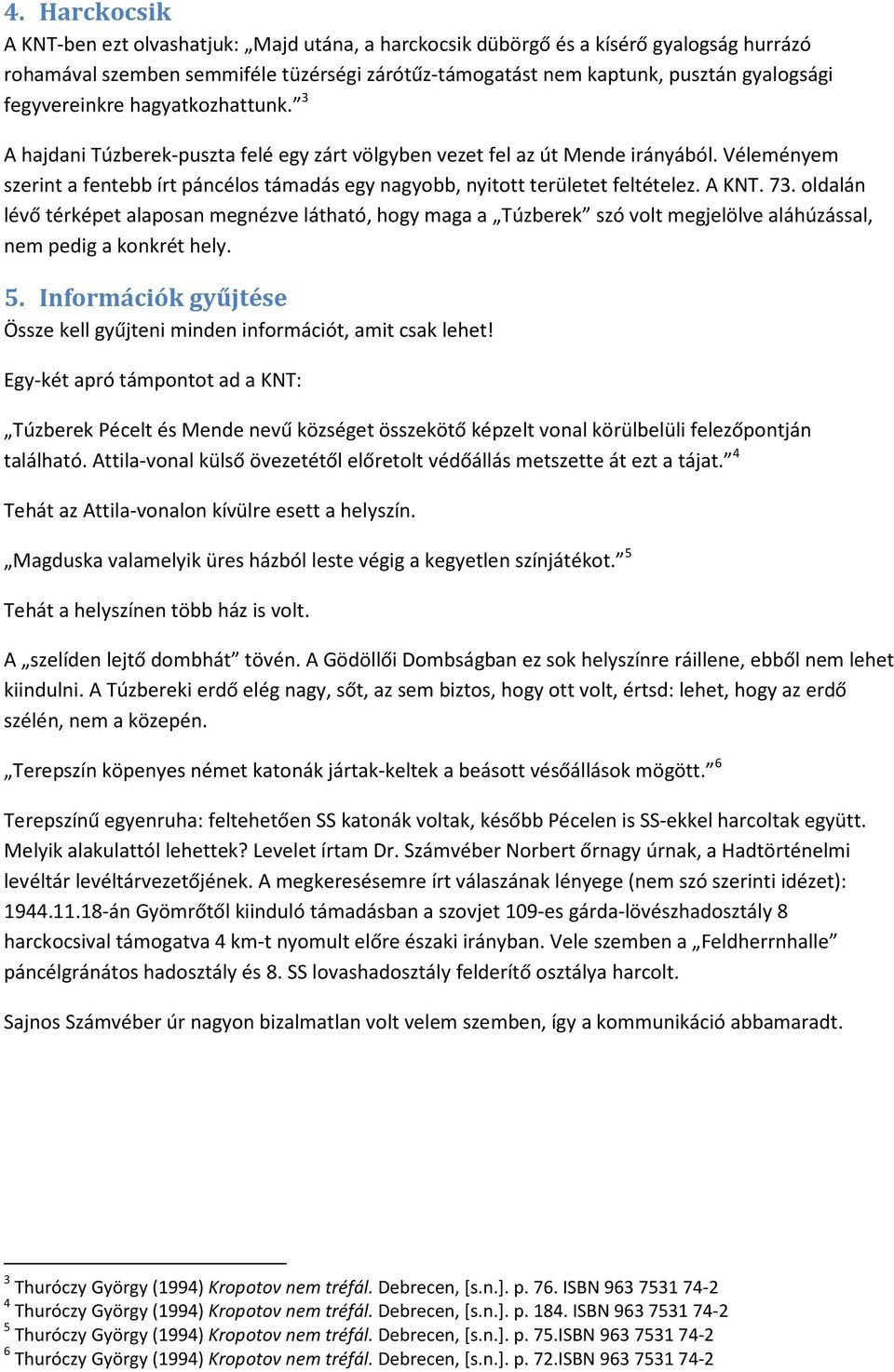 Véleményem szerint a fentebb írt páncélos támadás egy nagyobb, nyitott területet feltételez. A KNT. 73.