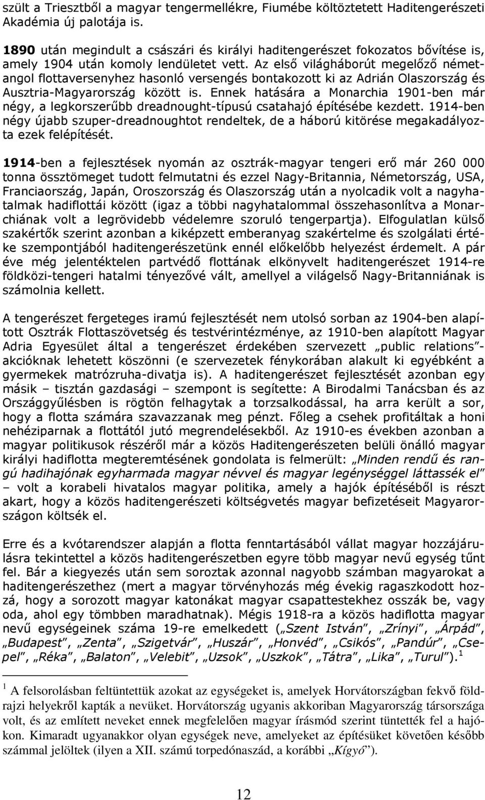 Az első világháborút megelőző németangol flottaversenyhez hasonló versengés bontakozott ki az Adrián Olaszország és Ausztria-Magyarország között is.