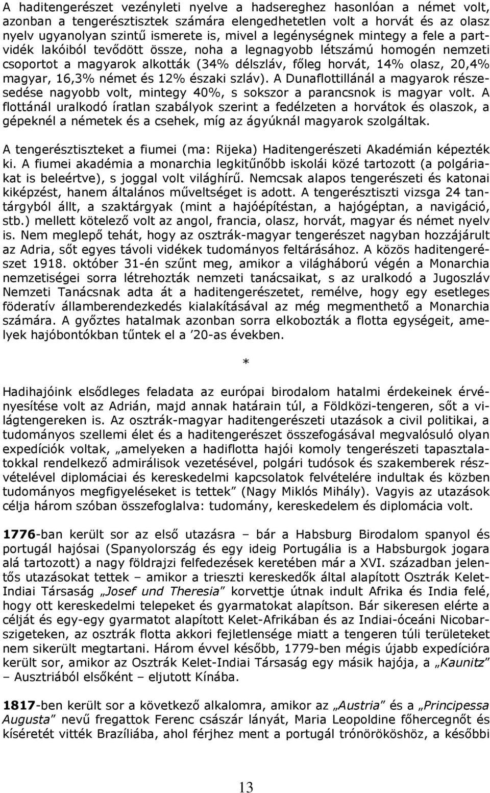 német és 12% északi szláv). A Dunaflottillánál a magyarok részesedése nagyobb volt, mintegy 40%, s sokszor a parancsnok is magyar volt.