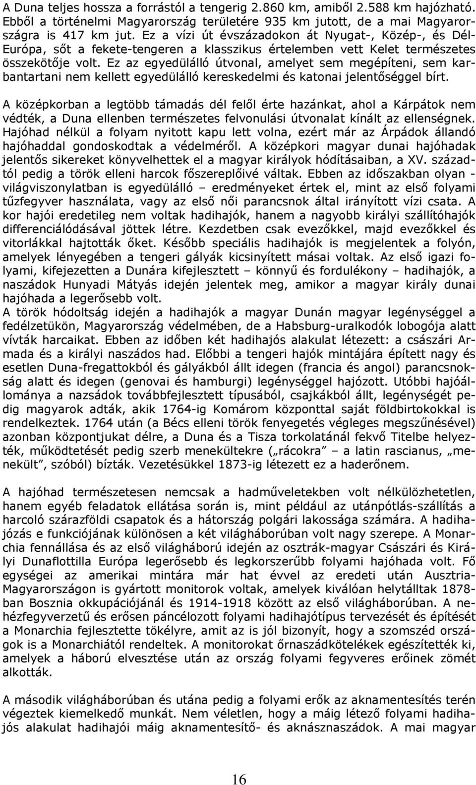 Ez az egyedülálló útvonal, amelyet sem megépíteni, sem karbantartani nem kellett egyedülálló kereskedelmi és katonai jelentőséggel bírt.