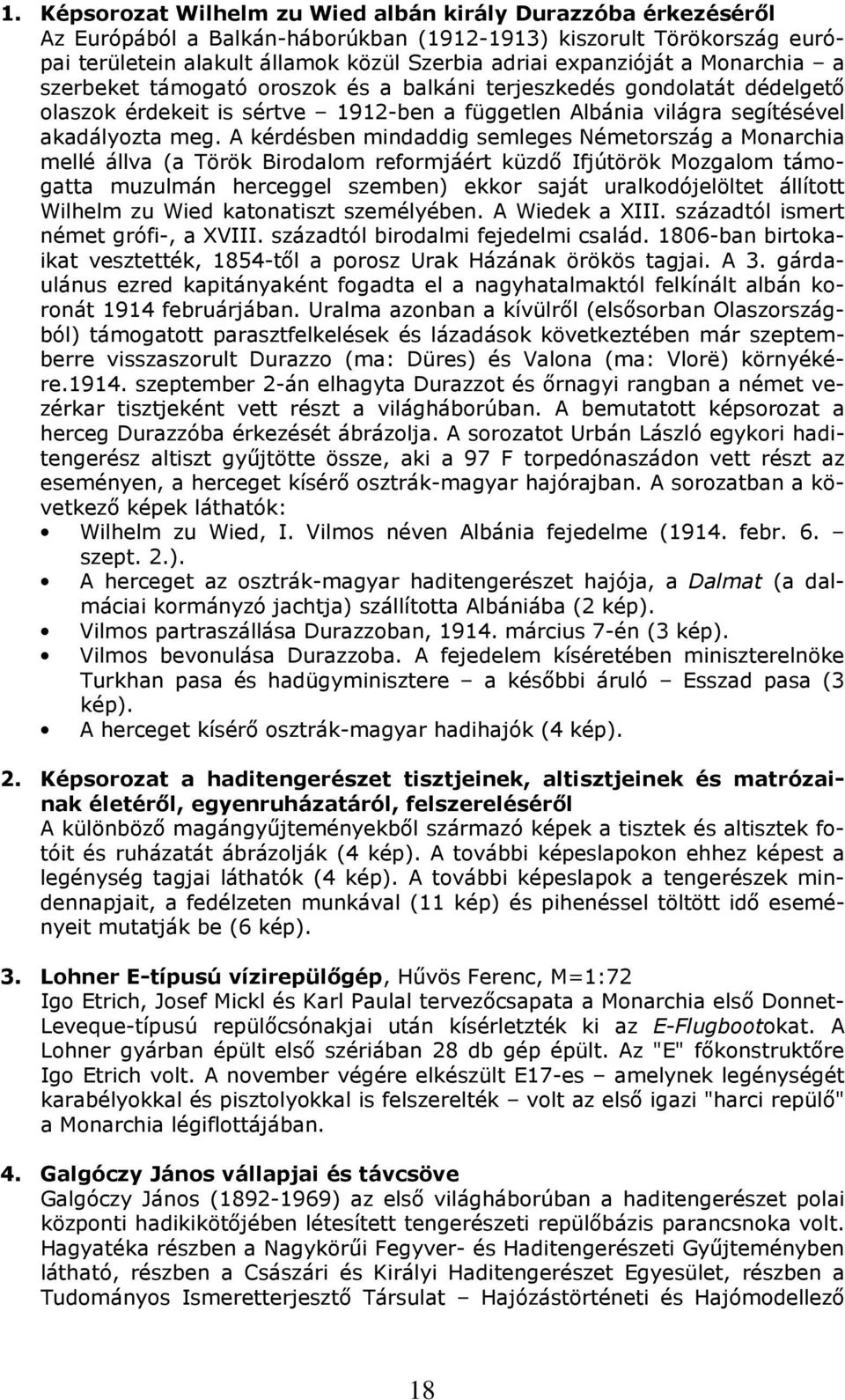 A kérdésben mindaddig semleges Németország a Monarchia mellé állva (a Török Birodalom reformjáért küzdő Ifjútörök Mozgalom támogatta muzulmán herceggel szemben) ekkor saját uralkodójelöltet állított