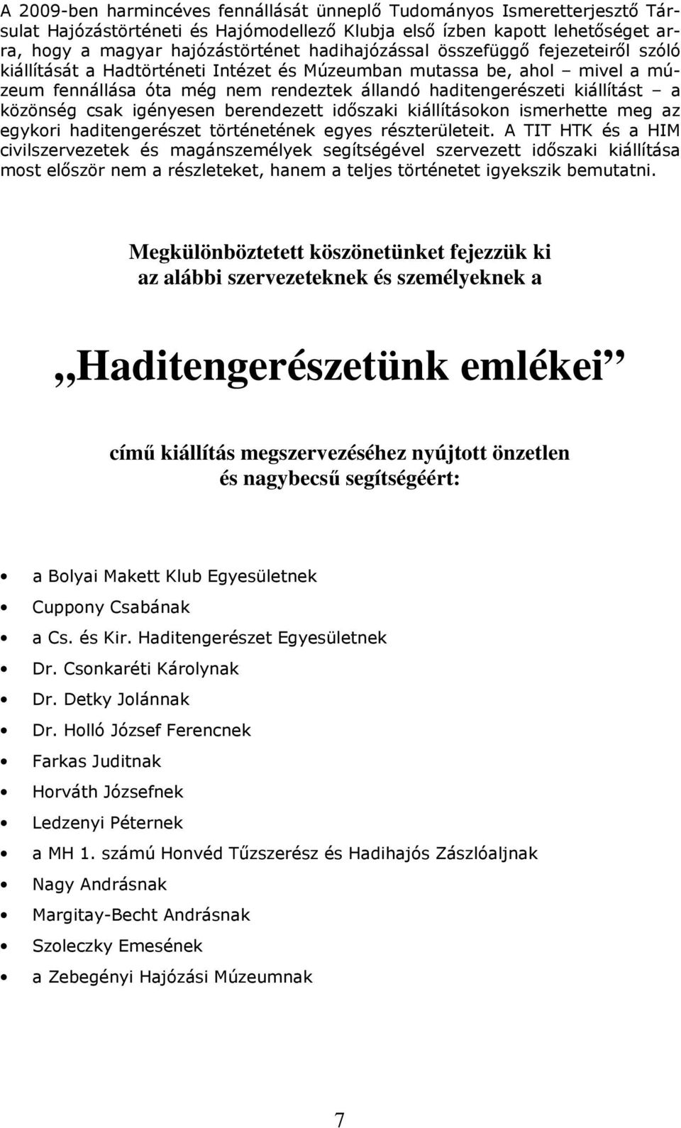 közönség csak igényesen berendezett időszaki kiállításokon ismerhette meg az egykori haditengerészet történetének egyes részterületeit.