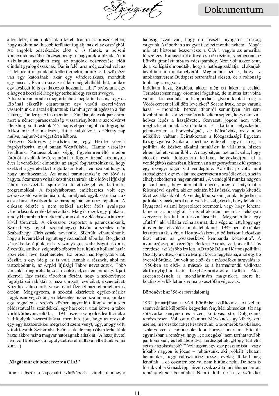 A mi alakulatunk azonban még az angolok odaérkezése elõtt elindult gyalog északnak, Dánia felé: arra még szabad volt az út.