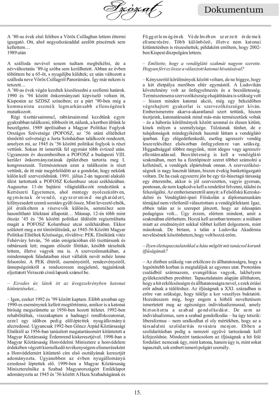 A szálloda nevével sosem tudtam megbékélni, de a Említette, hogy a vendéglátó szakmát nagyon szerette. névváltoztatás 89-ig szóba sem kerülhetett.